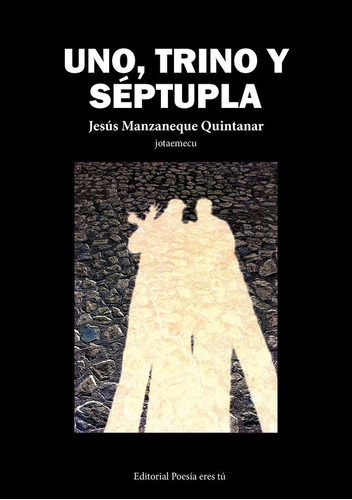 UNO, TRINO Y SEPTUPLA, de Manzaneque Quintanar, Jesús. Editorial Poesía eres tú, tapa blanda en español