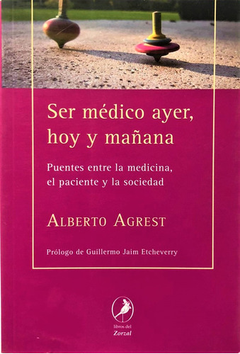 Ser Médico Ayer, Hoy Y Mañana - Alberto Agrest