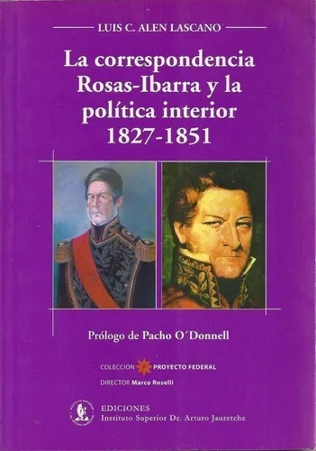 La Correspondencia Rosas-ibarra Y La Política Interior 1827-1851, De Luis C. Alen Lascano. Editorial Instituto Superior Dr. Arturo Jauretche, Tapa Blanda, Edición 1a En Español, 2010