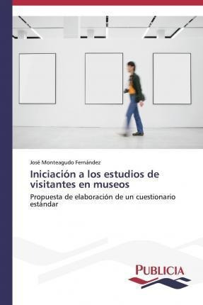 Iniciacion A Los Estudios De Visitantes En Museos - Monte...