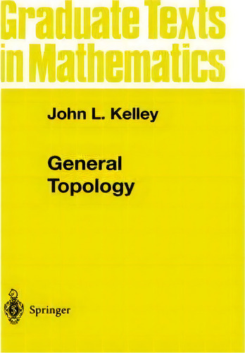 General Topology, De John L. Kelley. Graduate Texts In Mathematics, Vol. 1. Editorial Springer-verlag New York Inc., Tapa Dura En Inglés