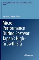 Comprar Micro-performance During Postwar Japan's High-growth Era, De Haruhito Takeda. Monograph Series Of The Socio-economic History Society, Japan, Vol. 1. Editorial Springer, Tapa Dura En Inglés