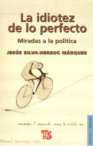 La Idiotez De Lo Perfecto. Miradas A La Política, De Jesús Silva-herzog Márquez. Editorial Fce En Español