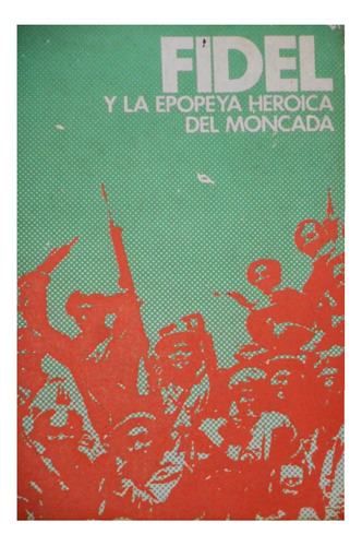 Fidel Y La Epopeya Heroica Del Moncada