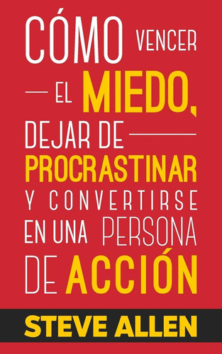 Libro: Cómo Vencer El Miedo, Dejar De Procrastinar Y Convert