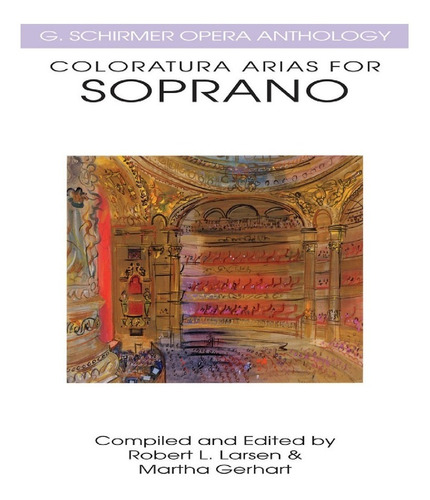 Coloratura Arias For Soprano: G. Schirmer Opera Anthology.