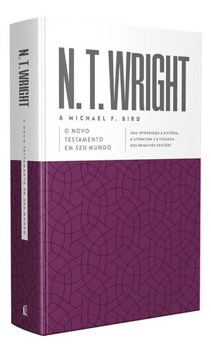 O Novo Testamento Em Seu Mundo | N. T. Wright E Michael F. Bird | Uma Introdução À História À Literatura E À Teologia Dos Primeiros Cristãos