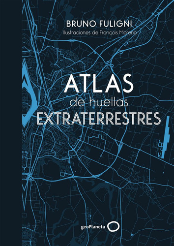 Atlas De Huellas Extraterrestres, De Fuligni, Bruno. Editorial Geoplaneta, Tapa Dura En Español