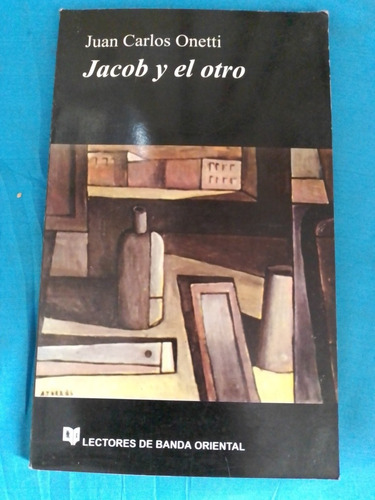 Jacob Y El Otro. Juan Carlos Onetti. Banda Oriental Edicione