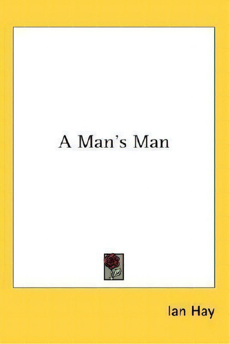 A Man's Man, De Ian Hay. Editorial Kessinger Publishing En Inglés