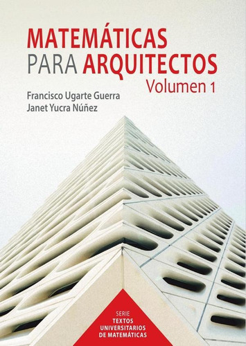 MATEMÁTICAS PARA ARQUITECTOS, de Francisco Ugarte Guerra y Janet Yucra Núñez. Fondo Editorial de la Pontificia Universidad Católica del Perú, tapa blanda en español, 2021