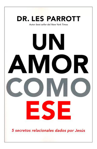 Un Amor Como Ese: 5 Secretos Relacionados Dados Por Jesús, De Les Parrott. Editorial Grupo Nelson, Tapa Blanda, Edición 1era En Español, 2018