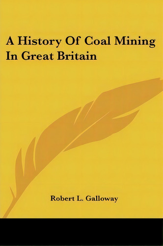 A History Of Coal Mining In Great Britain, De Robert L Galloway. Editorial Kessinger Publishing, Tapa Blanda En Inglés