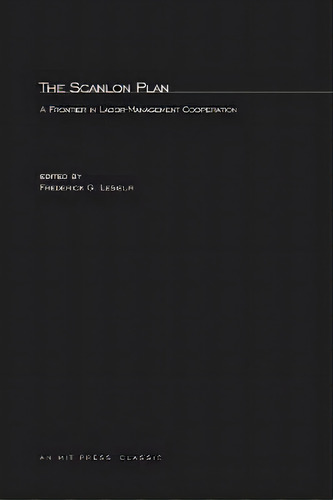 The Scanlon Plan : A Frontier In Labor-management Cooperation, De Frederick G. Lesieur., Vol. 1. Editorial Mit Press, Tapa Blanda En Inglés