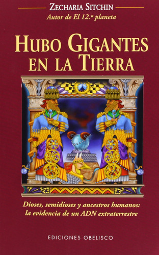 Hubo gigantes en la tierra: Dioses, semidioses y ancestros humanos: la evidencia de un ADN extraterrestre, de Sitchin, Zecharia. Editorial Ediciones Obelisco, tapa blanda en español, 2010