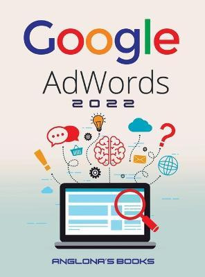 Libro Google Adwords 2022 : A Beginner's Guide To Boost Y...