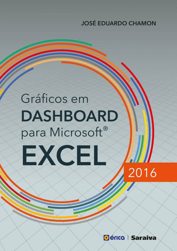 Gráficos em Dashboard para Microsoft Excel 2016, de Chamon, José Eduardo. Editora Saraiva Educação S. A., capa mole em português, 2015