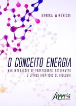 Comprar O conceito energia: nas interações de professores, estudantes e livros didáticos de biologia, de Wirzbicki, Sandra Maria. Editorial Appris Editora e Livraria Eireli - ME, capa mole em português, 2016