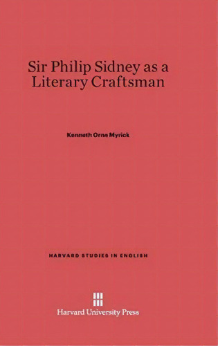 Sir Philip Sidney As A Literary Craftsman, De Kenneth Orne Myrick. Editorial Harvard University Press, Tapa Dura En Inglés