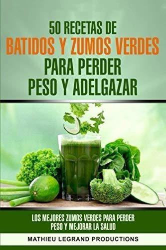 50 Recetas De Batidos Y Zumos Verdes Para Perder..., De Productions, Mathieu Legr. Editorial Independently Published En Español