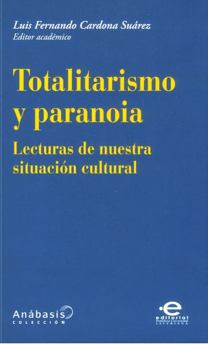 Totalitarismo Y Paranoia. Lecturas De Nuestra Situación Cultural, De Luis Fernando Cardona Suárez. Editorial U. Javeriana, Tapa Blanda, Edición 2016 En Español