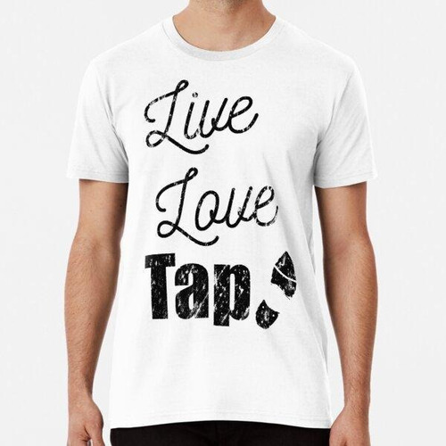 Remera Live Love Tap Y Tap Zapato Tap Dance Diseño En Blanco