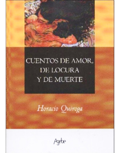 Cuentos De Amor, Locura Y Muerte - Quiroga - Agebe 