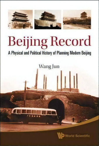 Beijing Record: A Physical And Political History Of Planning Modern Beijing, De Jun Wang. Editorial World Scientific Publishing Co Pte Ltd, Tapa Dura En Inglés