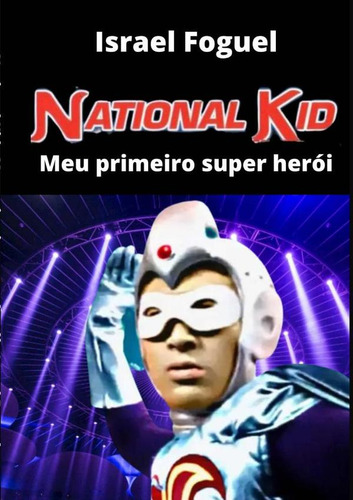 Nacional Kid - Meu Primeiro Super Herói, De Israel Foguel