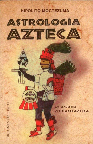 Astrología Azteca - Las Claves Del Zodíaco Azteca - 