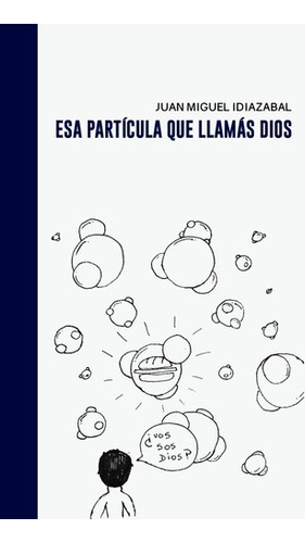 Esa Particula Que Llamas Dios - Juan Idiazabal - Ed. Halle 