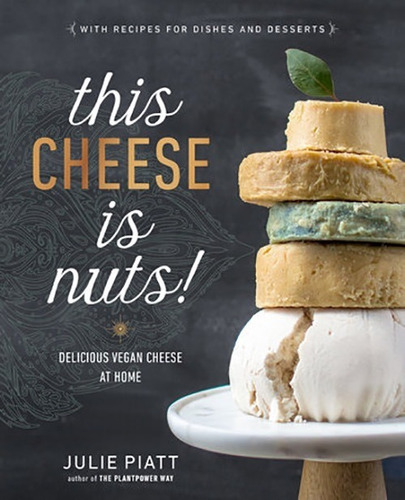 Quesos Veganos This Cheese Is Nuts!: Delicious Vegan Cheese