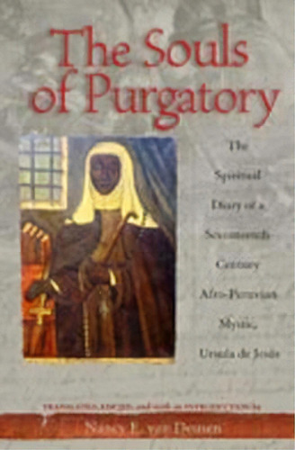 Souls Of Purgatory : The Spiritual Diary Of A Seventeenth-century Afro-peruvian Mystic, Ursula De..., De Nancy E. Van Deusen. Editorial University Of New Mexico Press, Tapa Blanda En Inglés