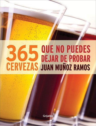 365 Cervezas Que No Puedes Dejar De Probar, De Munoz, Juan. Editorial Grijalbo Ilustrados, Tapa Blanda En Español