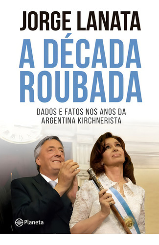 A década roubada, de Lanata, Jorge. Editorial Editora Planeta do Brasil Ltda., capa mole em português, 2014