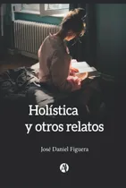 Comprar Holística Y Otros Relatos, Libro Atrapante Y Emocionante.