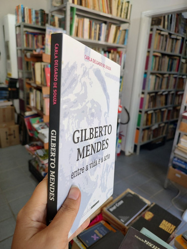 Gilberto Mendes Entre A Vida E A Arte Carla Delgado De Souza (Usado)