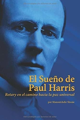 El Sueño De Paul Harris Rotary En El Camino Hacia., De Shoaie, Manoutch. Editorial Independently Published En Español