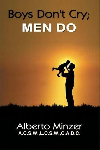 Boys Don't Cry; Men Do, De Alberto Minzer A.c.s.w.l.c.s.w.c.a.d.. Editorial Authorhouse, Tapa Blanda En Inglés