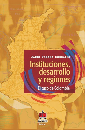 Instituciones Desarrollo Y Regiones El Caso De Colombia