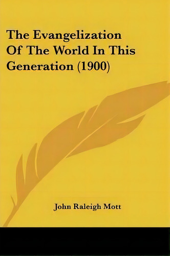 The Evangelization Of The World In This Generation (1900), De John Raleigh Mott. Editorial Kessinger Publishing, Tapa Blanda En Inglés