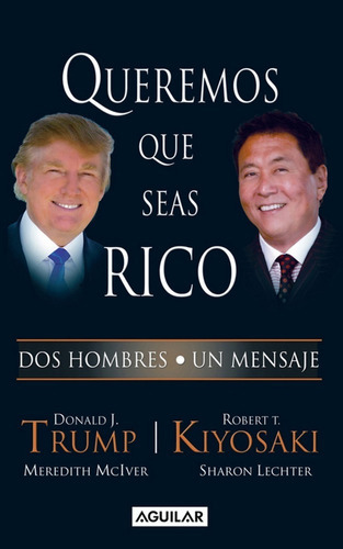 Queremos Que Seas Rico, De Trump, Donald J.; Kiyosaki, Robert T.. Editorial Aguilar En Español