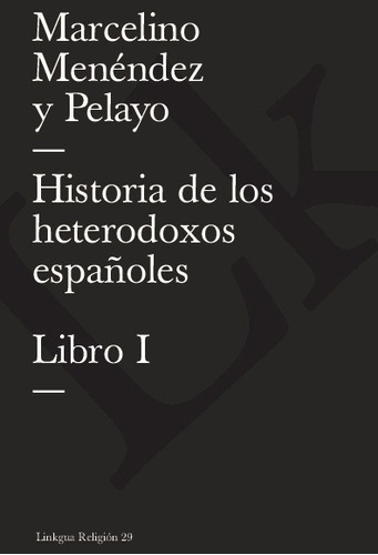 Historia De Los Heterodoxos Españoles. Libro I, De Marcelino Menéndez Y Pelayo. Editorial Linkgua Red Ediciones En Español