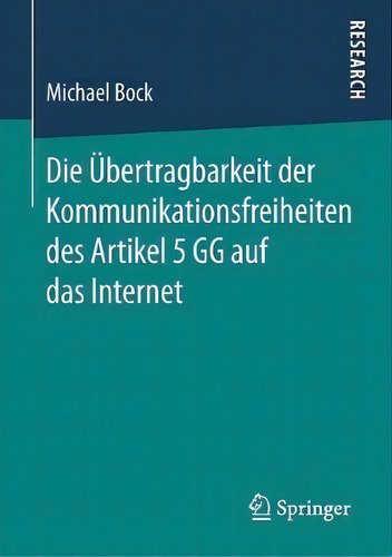 Die Uebertragbarkeit Der Kommunikationsfreiheiten Des Artikel 5 Gg Auf Das Internet, De Michael Bock., Vol. 1. Editorial Springer, Tapa Blanda En Alemán