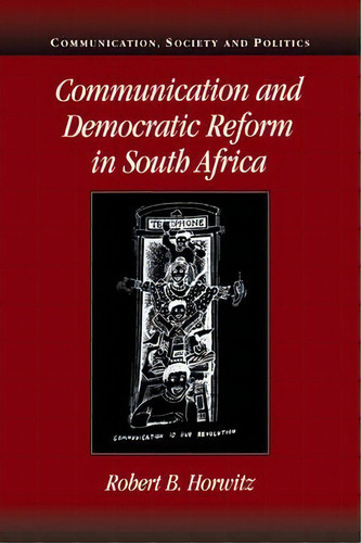 Communication, Society And Politics: Communication And Democratic Reform In South Africa, De Robert Britt Horwitz. Editorial Cambridge University Press, Tapa Blanda En Inglés