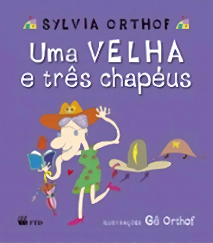 Uma Velha E Três Chapéus: Uma Velha E Três Chapéus, De Orthof, Sylvia. Série N/a, Vol. N/a. Editora Ftd Educação, Capa Mole, Edição 1 Em Português, 2007