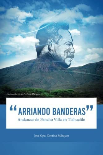 Libro : Arriando Banderas Andanzas De Pancho Villa En... 