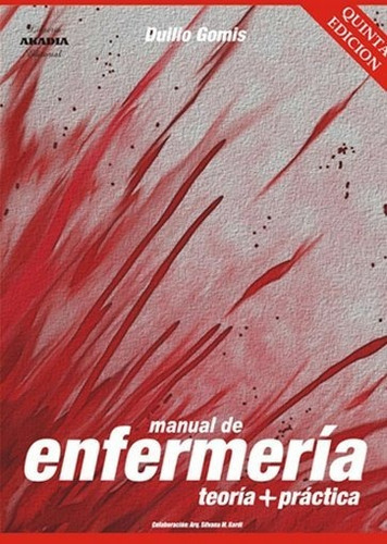 MANUAL DE ENFERMERIA TEORIA + PRACTICA 5ª ED, de GOMIS DUILIO. Editorial Akadia en español