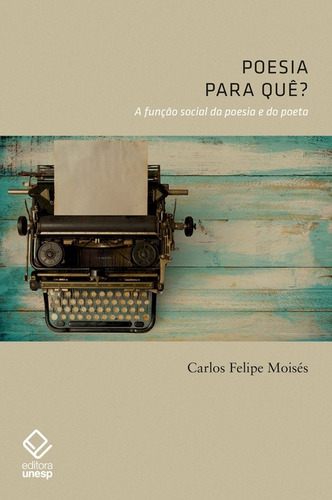 Poesia, para quê?: A função social da poesia e do poeta, de Moisés, Carlos Felipe. Fundação Editora da Unesp, capa mole em português, 2019