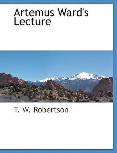Artemus Ward's Lecture, De T W Robertson., Vol. 1. Editorial Bcr Bibliographical Center For Research, Tapa Blanda En Inglés